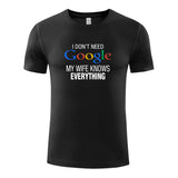 Unisex Funny T-Shirt I Don't Need Google My Wife Knows Everything Graphic Novelty Summer Tee